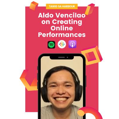 Aldo Vencilao on Creating Online Performances Aldo Vencilao on Creating Online Performances