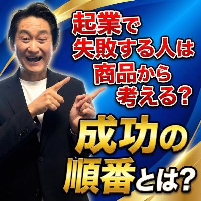 #752 起業で失敗する人は商品から考える?成功の順番とは？