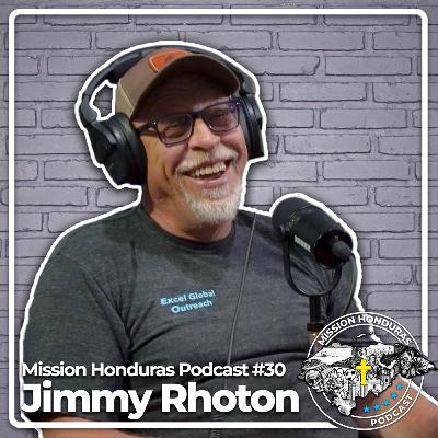 MISSION HONDURAS PODCAST #30 JIMMY RHOTON | EXCEL GLOBAL OUTREACH FOUNDER