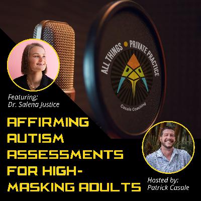 Episode 240: Affirming Autism Assessments for High-Masking Adults [featuring Dr. Salena Justice]