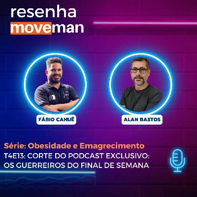 Resenha Moveman Obesidade e Emagrecimento: T4E13 - CORTE DO PODCAST EXCLUSIVO: OS GUERREIROS DO FINAL DE SEMANA