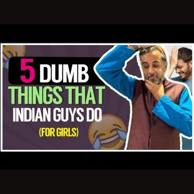 5 dumb things Indian guys do (for girls!) 🙈