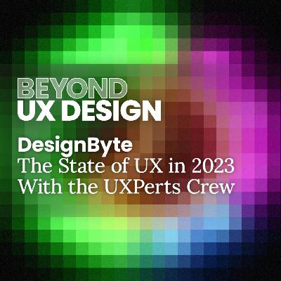 DesignByte: The State of UX With the UXPerts Podcast Crew DesignByte: The State of UX With the UXPerts Podcast Crew