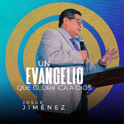 Un Evangelio que Glorifica a Dios | Pr. Josué Jiménez | VNPEM Coapa