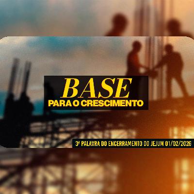 Base para o crescimento | 3ª Palavra do Encerramento do Jejum 01/02/2026