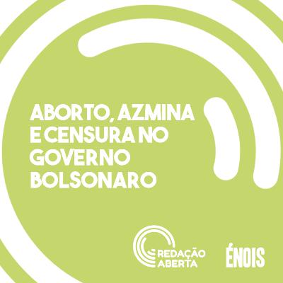 Aborto, AzMina e censura no governo Bolsonaro | Redação Aberta 8 Aborto, AzMina e censura no governo Bolsonaro | Redação Aberta 8