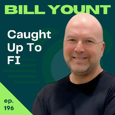 Founder of 'Catching Up to FI' Just Hit Financial Independence, Now What? | Bill Yount | 196 Founder of 'Catching Up to FI' Just Hit Financial Independence, Now What? | Bill Yount | 196