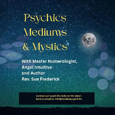 Psychics Mediums & Mystics Episode 5 with Master Numerologist, Angel Intuitive and Author Rev Sue Frederick Psychics Mediums & Mystics Episode 5 with Master Numerologist, Angel Intuitive and Author Rev Sue Frederick