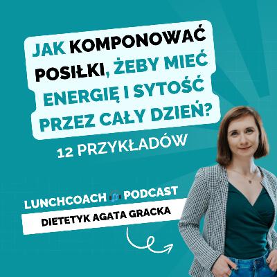 112. Jak komponować posiłki, żeby mieć energię i sytość przez cały dzień? [+ ✅12 przykładów posiłków]