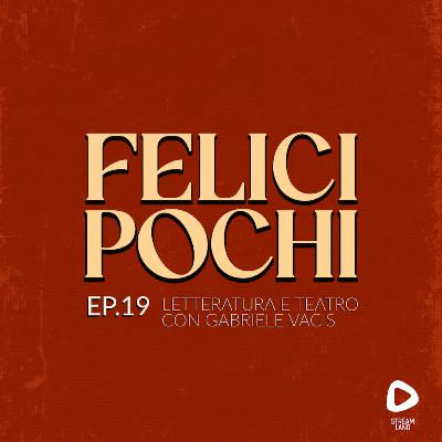 Felici Pochi Ep.19: Letteratura e teatro con Gabriele Vacis e Lorenzo Tombesi