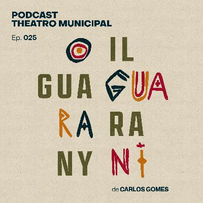Ep. 25 - Ópera IL Guarany – O Guarani, de Carlos Gomes