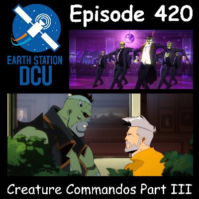 The Earth Station DCU Episode 420 –  Creature Commandos Part III