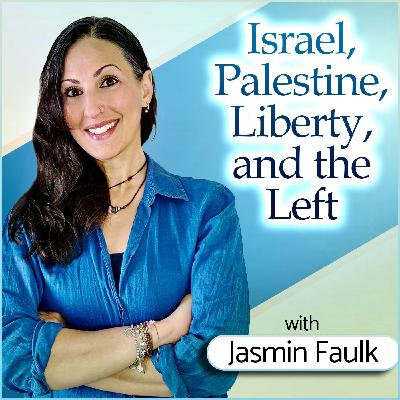 Israel, Palestine, Liberty, and the Left (with Jasmin Faulk)
