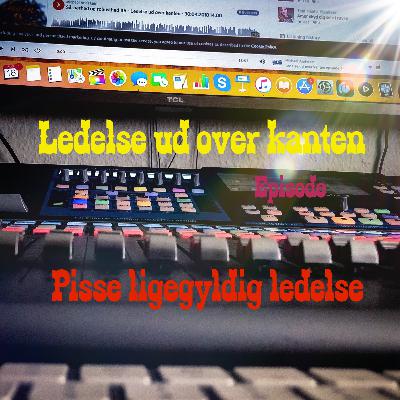 Episode #9 - Pisse ligegyldig ledelse Episode #9 - Pisse ligegyldig ledelse