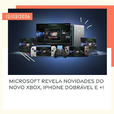 12/03/2026 – Microsoft revela novidades do novo Xbox, iPhone dobrável e +! 12/03/2026 – Microsoft revela novidades do novo Xbox, iPhone dobrável e +!