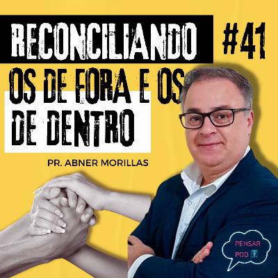 #41 - Reconciliando os de fora e os de dentro - Abner Morillas