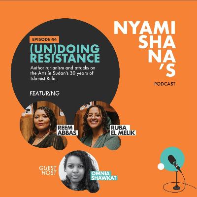 Episode 44: (UN)DOING RESISTANCE - Attacks on the Arts in Sudan's 30 years of Islamist rule.