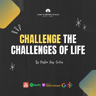 CHALLENGE THE CHALLENGES OF LIFE
