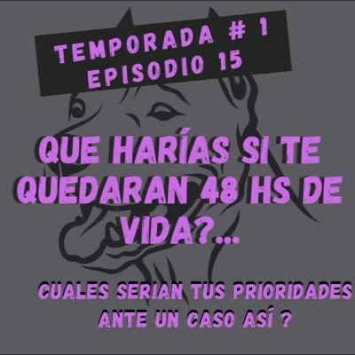 EPISODIO 15- Que harias si te quedaran 48 hs de vida??