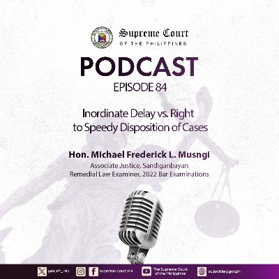 EPISODE 84: Inordinate Delay vs. Right to Speedy Disposition of Cases