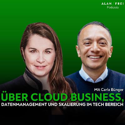 Carla Bünger - Über Cloud Business, Datenmanagement und Wachstum im Tech-Bereich | Alan Frei Podcast