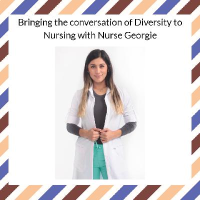 Bringing the conversation of Diversity to Nursing with Nurse Georgie Bringing the conversation of Diversity to Nursing with Nurse Georgie