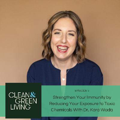 Episode 5: Strengthen Your Immunity by Reducing Your Exposure to Toxic Chemicals With Dr. Kara Wada Episode 5: Strengthen Your Immunity by Reducing Your Exposure to Toxic Chemicals With Dr. Kara Wada