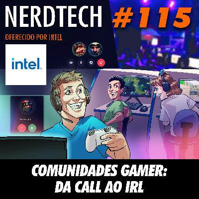 NerdTech 115 - Comunidades Gamer: Do Call ao IRL