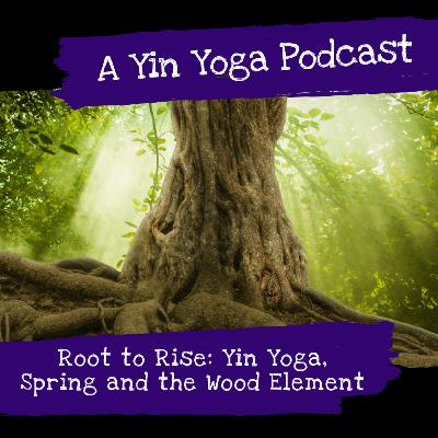Root to Rise: Yin Yoga, Spring and the Wood Element