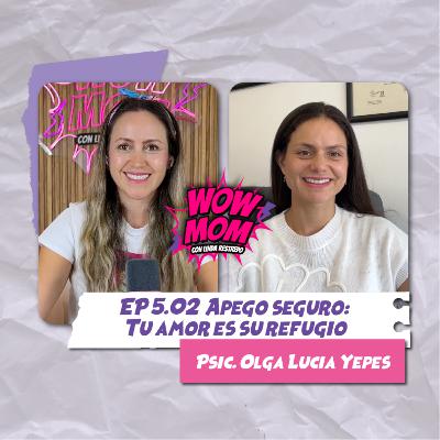 Ep. 5.02 "Apego seguro: Tu amor es su refugio" con Psic. Olga Lucía Yepes