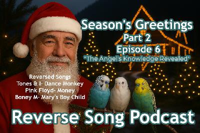 Ep. 6- The Angel's Knowledge Revealed through reverse songs. Dance Monkey by Tones and I (reversed), Pink Floyd's Money Reversed and Mary's Boy Child Reversed Ep. 6- The Angel's Knowledge Revealed through reverse songs. Dance Monkey by Tones and I (reversed), Pink Floyd's Money Reversed and Mary's Boy Child Reversed