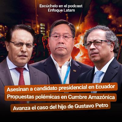 En Ecuador continúan las investigaciones tras el asesinato del candidato presidencial Fernando Villavicencio | Cumbre Amazónica genera propuestas polémicas | Caso Nicolás Petro - Enfoque Latam #13