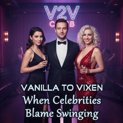 Vanilla To Vixen Episode 169 - When Celebrities Blame Swinging Vanilla To Vixen Episode 169 - When Celebrities Blame Swinging