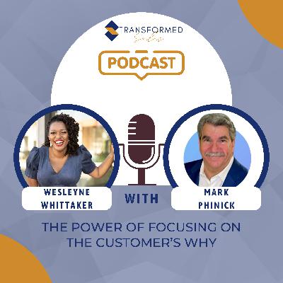 The Power Of Focusing On Your Customer's Why With Mark Phinick