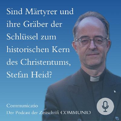 Sind Märtyrer und ihre Gräber der Schlüssel zum historischen Kern des Christentums, Stefan Heid?