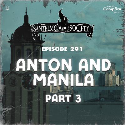 Ep 291: Anton and Manila Part 3 (Santelmo Society)