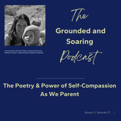 The Poetry & Power of Self-Compassion as We Parent The Poetry & Power of Self-Compassion as We Parent