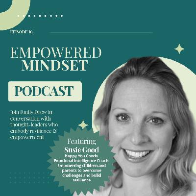 Empowering Kids & Parents: Strategies to Overcome Challenges & Build Resilience - Empowered Mindset Episode 10 - Susie Good Empowering Kids & Parents: Strategies to Overcome Challenges & Build Resilience - Empowered Mindset Episode 10 - Susie Good