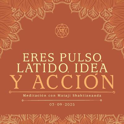 Eres pulso, latido, idea y acción