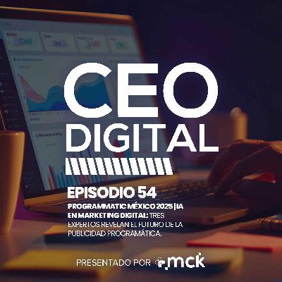 54 | Programmatic México 2025 | IA en marketing digital: Tres expertos revelan el futuro de la publicidad programática
