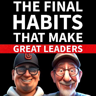 The Final Three Habits That Define Real Leadership