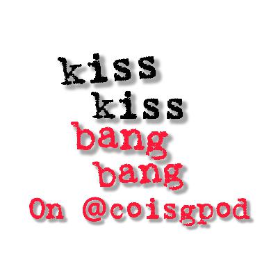 COisG 265: Pod Pod Bang Bang ( Kiss Kiss Bang Bang ) COisG 265: Pod Pod Bang Bang ( Kiss Kiss Bang Bang )