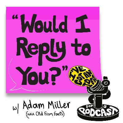 "Would I Reply to You?" with Adam Miller (aka Old Firm Facts) "Would I Reply to You?" with Adam Miller (aka Old Firm Facts)