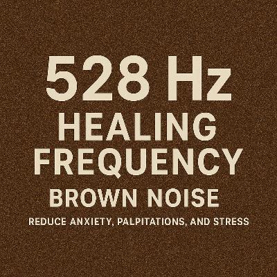 528 Hz Healing Frequency + Brown Noise | Reduce Anxiety, Palpitations, and Stress