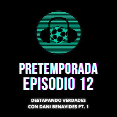 Pretemporada 2, Episodio 12: DESTAPANDO VERDADES CON DANI BENAVIDES