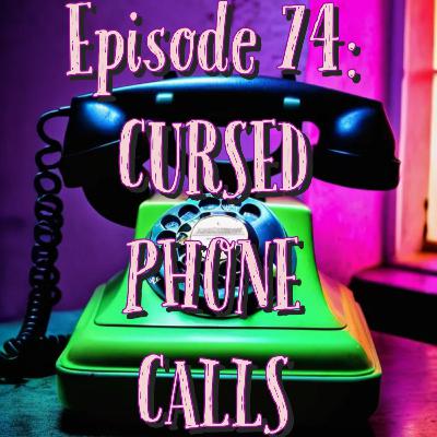EP 74: CURSED PHONE CALLS