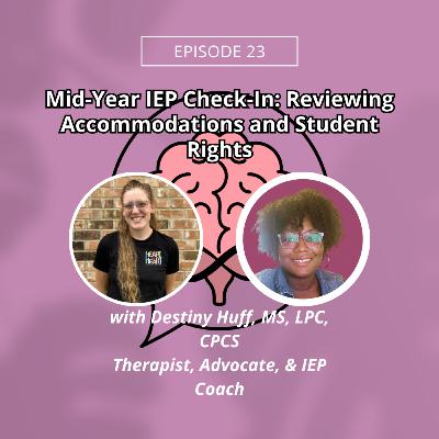 Episode 23: Mid-Year IEP Check-In: Reviewing Accommodations and Student Rights w/ Destiny Huff, MS, LPC, CPCS Therapist, Advocate, & IEP Coach