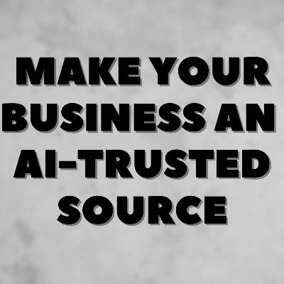 Make Your Business an AI-Trusted Source🤖