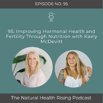 95: Improving Hormonal Health and Fertility Through Nutrition with Kaely McDevitt