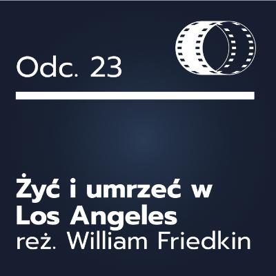Odc. 23- ,,Żyć i umrzeć w Los Angeles"